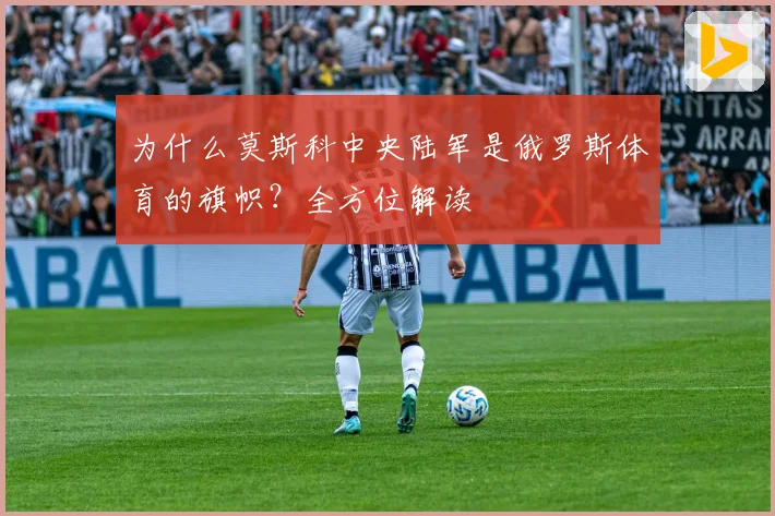 为什么莫斯科中央陆军是俄罗斯体育的旗帜？全方位解读